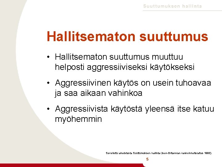 Hallitsematon suuttumus • Hallitsematon suuttumus muuttuu helposti aggressiiviseksi käytökseksi • Aggressiivinen käytös on usein