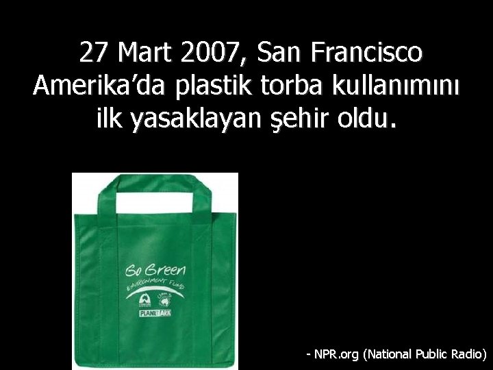 27 Mart 2007, San Francisco Amerika’da plastik torba kullanımını ilk yasaklayan şehir oldu. -