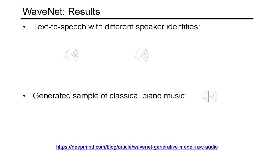 Wave. Net: Results • Text-to-speech with different speaker identities: • Generated sample of classical