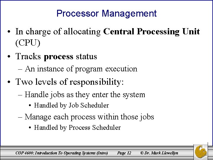 Processor Management • In charge of allocating Central Processing Unit (CPU) • Tracks process