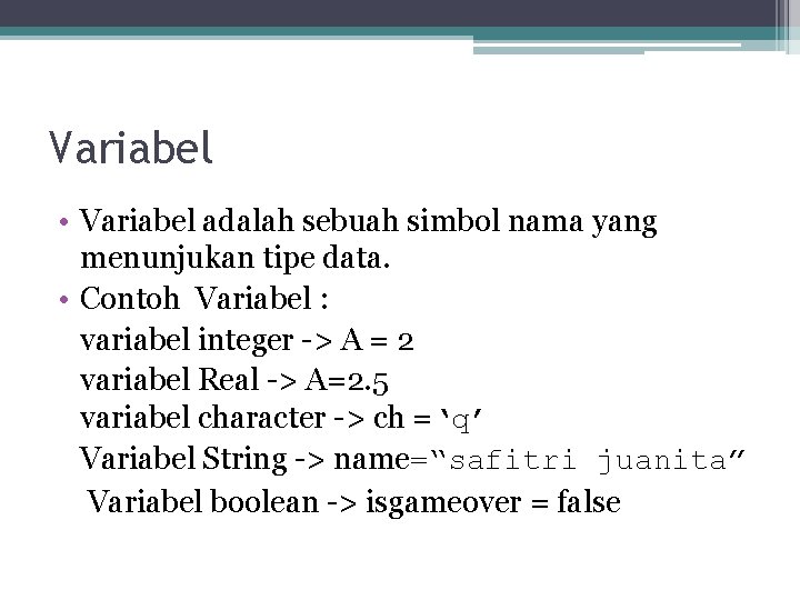 Variabel • Variabel adalah sebuah simbol nama yang menunjukan tipe data. • Contoh Variabel