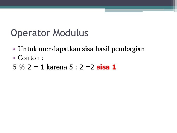 Operator Modulus • Untuk mendapatkan sisa hasil pembagian • Contoh : 5 % 2