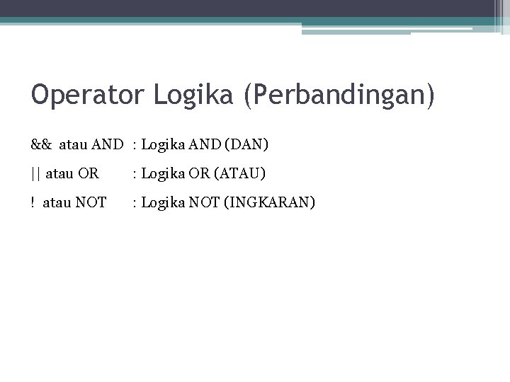 Operator Logika (Perbandingan) && atau AND : Logika AND (DAN) || atau OR :