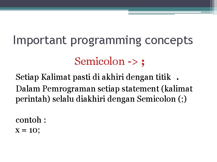 Important programming concepts Semicolon -> ; Setiap Kalimat pasti di akhiri dengan titik. Dalam