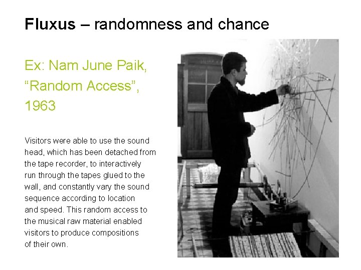 Fluxus – randomness and chance Ex: Nam June Paik, “Random Access”, 1963 Visitors were