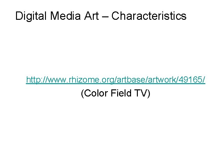 Digital Media Art – Characteristics http: //www. rhizome. org/artbase/artwork/49165/ (Color Field TV) 