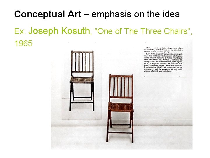 Conceptual Art – emphasis on the idea Ex: Joseph Kosuth, “One of The Three