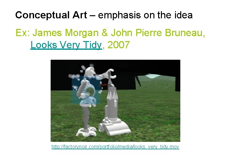 Conceptual Art – emphasis on the idea Ex: James Morgan & John Pierre Bruneau,