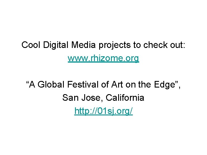 Cool Digital Media projects to check out: www. rhizome. org “A Global Festival of