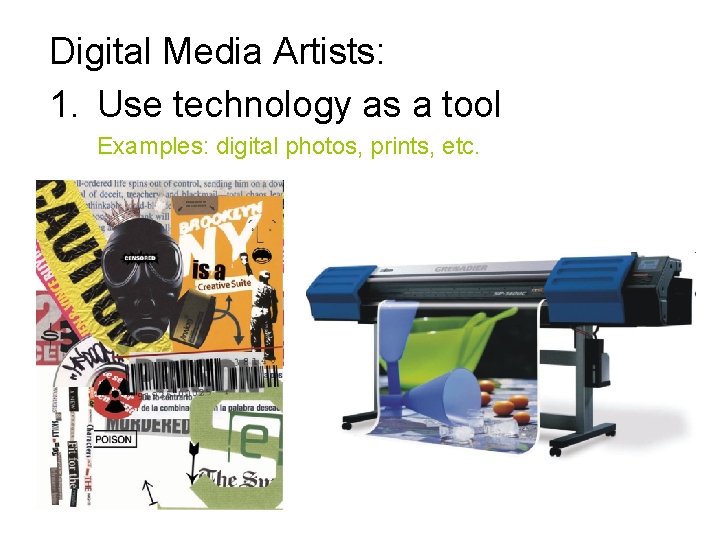 Digital Media Artists: 1. Use technology as a tool Examples: digital photos, prints, etc.