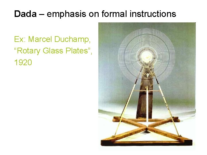 Dada – emphasis on formal instructions Ex: Marcel Duchamp, “Rotary Glass Plates”, 1920 