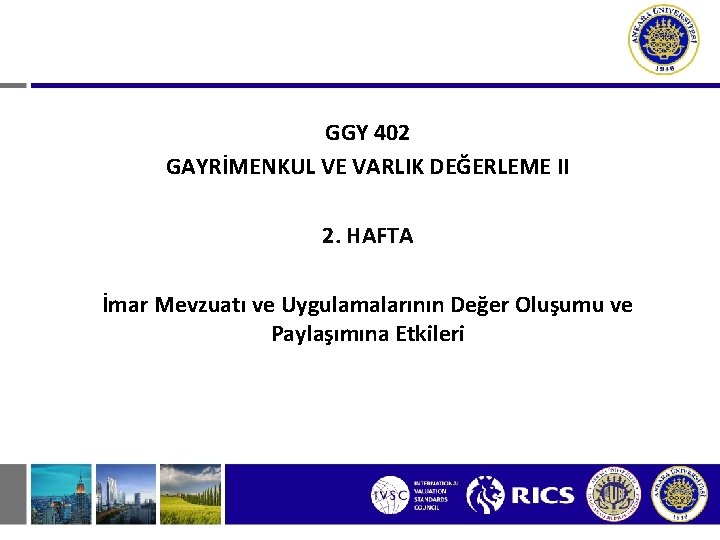 GGY 402 GAYRİMENKUL VE VARLIK DEĞERLEME II 2. HAFTA İmar Mevzuatı ve Uygulamalarının Değer