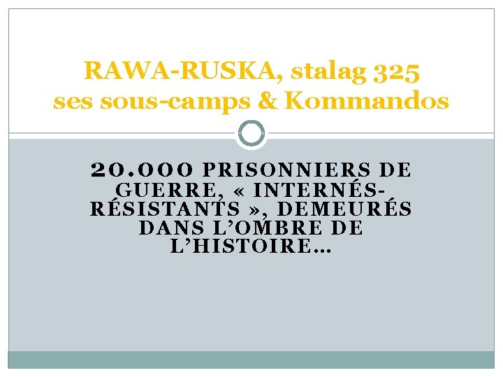 RAWA-RUSKA, stalag 325 ses sous-camps & Kommandos 20. 000 PRISONNIERS DE GUERRE, « INTERNÉSRÉSISTANTS