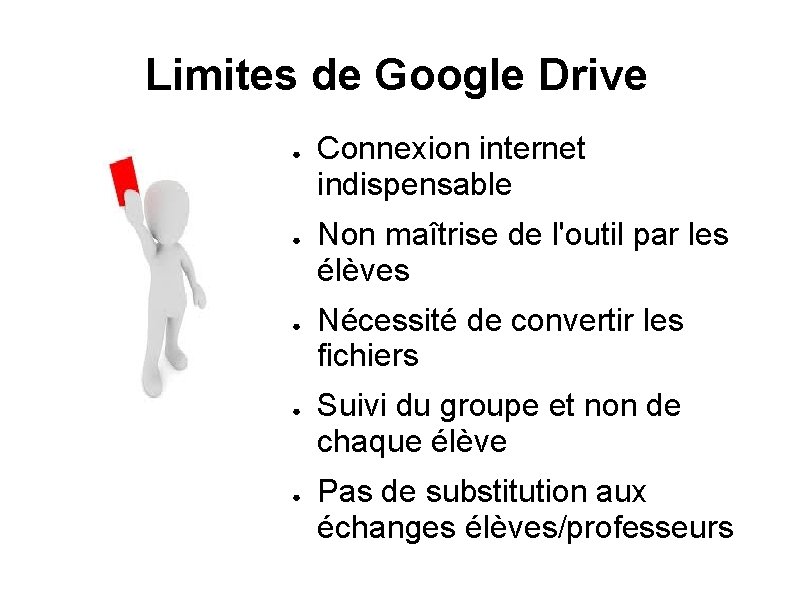 Limites de Google Drive ● ● ● Connexion internet indispensable Non maîtrise de l'outil