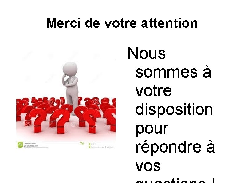 Merci de votre attention Nous sommes à votre disposition pour répondre à vos 