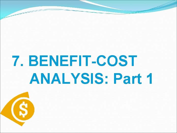 7. BENEFIT-COST ANALYSIS: Part 1 