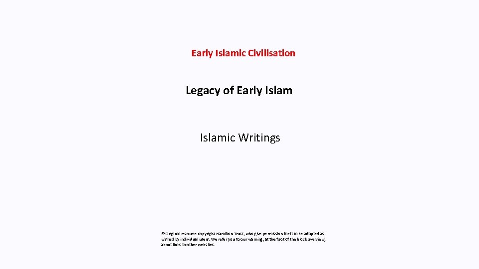 Early Islamic Civilisation Legacy of Early Islamic Writings © Original resource copyright Hamilton Trust,