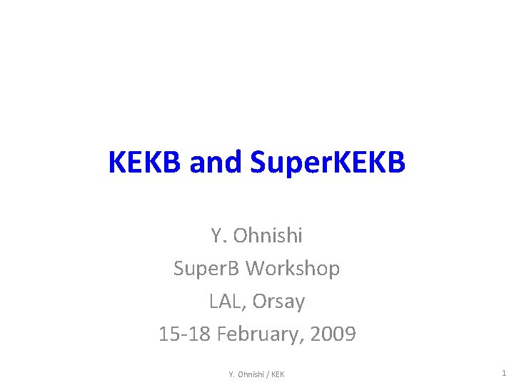 KEKB and Super. KEKB Y. Ohnishi Super. B Workshop LAL, Orsay 15 -18 February,
