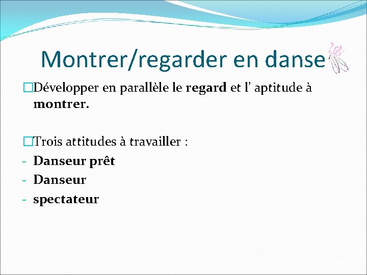 Montrer/regarder en danse �Développer en parallèle le regard et l’ aptitude à montrer. �Trois