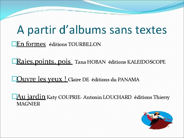 A partir d’albums sans textes �En formes éditions TOURBILLON �Raies, points, pois Tana HOBAN