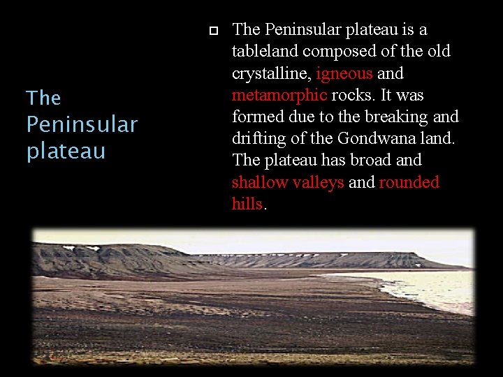  The Peninsular plateau is a tableland composed of the old crystalline, igneous and