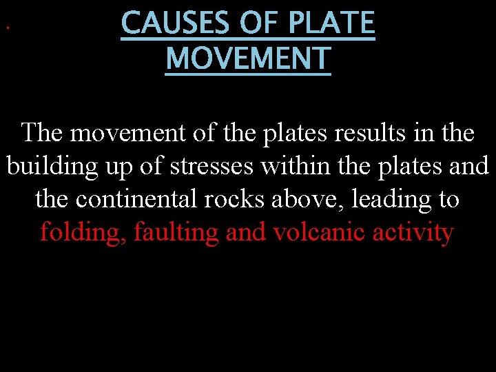 . CAUSES OF PLATE MOVEMENT The movement of the plates results in the building