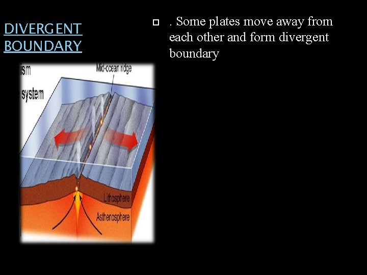 DIVERGENT BOUNDARY . Some plates move away from each other and form divergent boundary