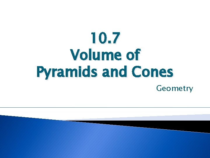 10. 7 Volume of Pyramids and Cones Geometry 