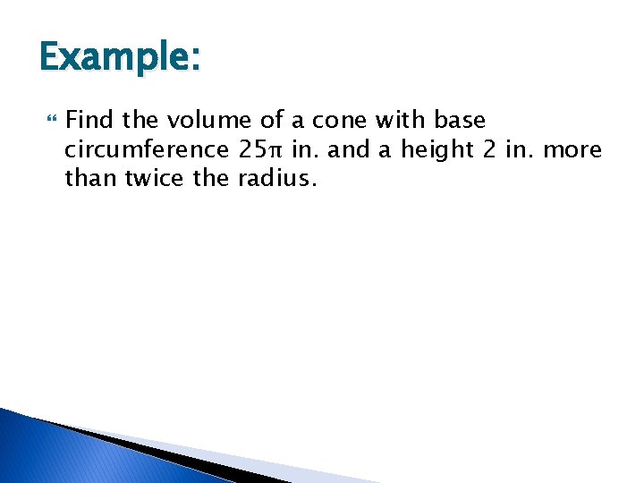 Example: Find the volume of a cone with base circumference 25π in. and a