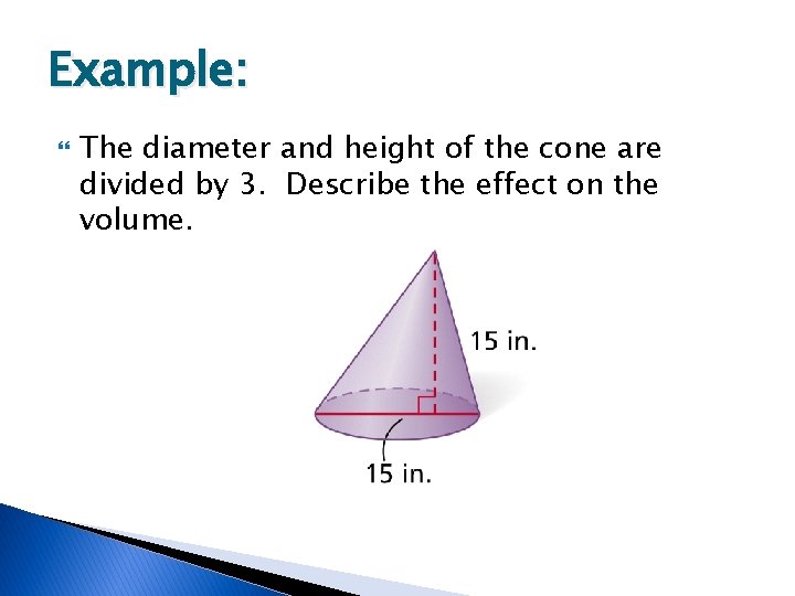 Example: The diameter and height of the cone are divided by 3. Describe the