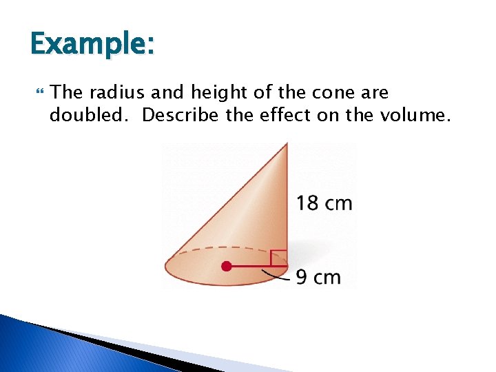 Example: The radius and height of the cone are doubled. Describe the effect on