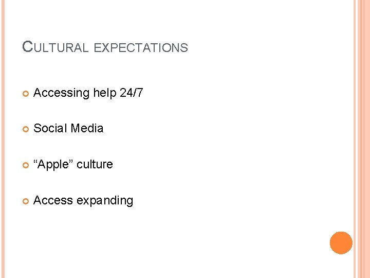 CULTURAL EXPECTATIONS Accessing help 24/7 Social Media “Apple” culture Access expanding 