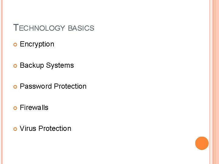 TECHNOLOGY BASICS Encryption Backup Systems Password Protection Firewalls Virus Protection 