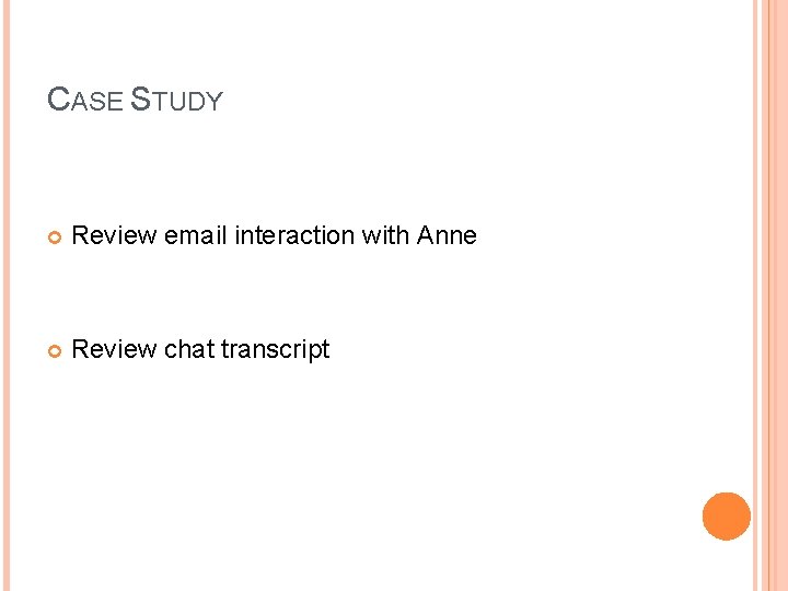 CASE STUDY Review email interaction with Anne Review chat transcript 