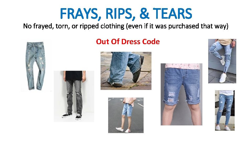 FRAYS, RIPS, & TEARS No frayed, torn, or ripped clothing (even if it was