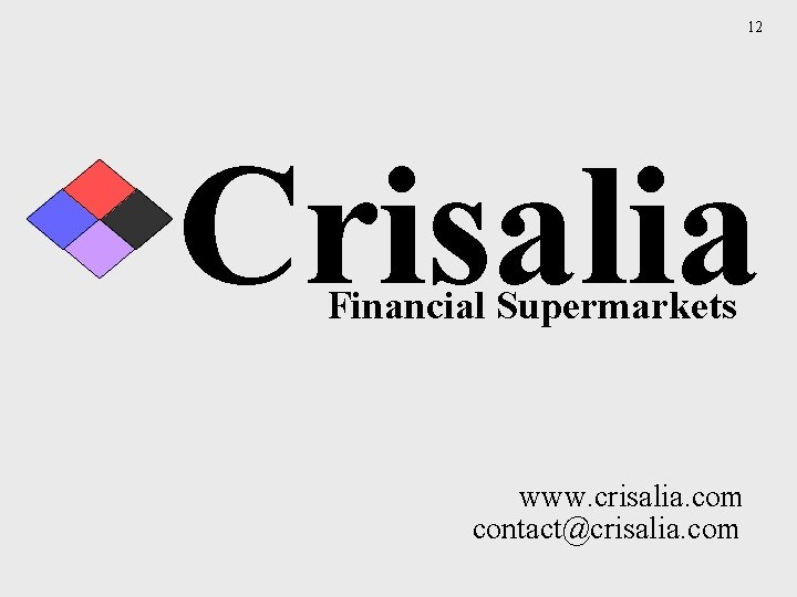 12 Crisalia Financial Supermarkets www. crisalia. com contact@crisalia. com 