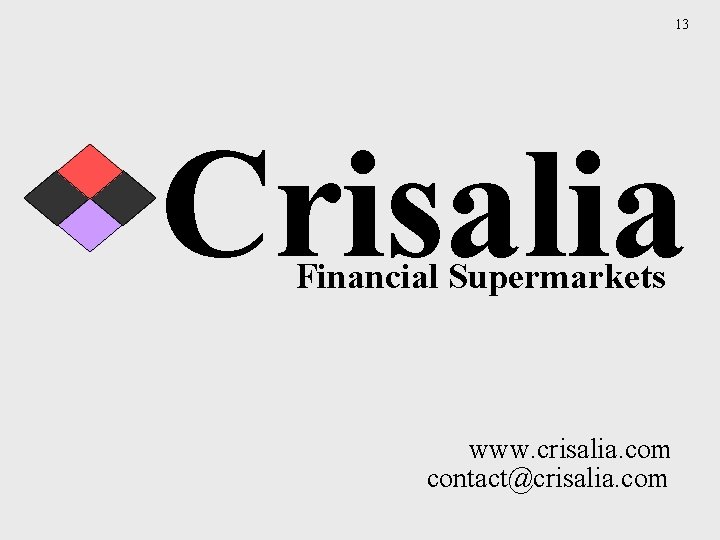 13 Crisalia Financial Supermarkets www. crisalia. com contact@crisalia. com 