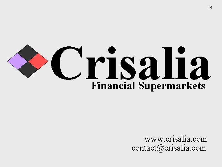 14 Crisalia Financial Supermarkets www. crisalia. com contact@crisalia. com 