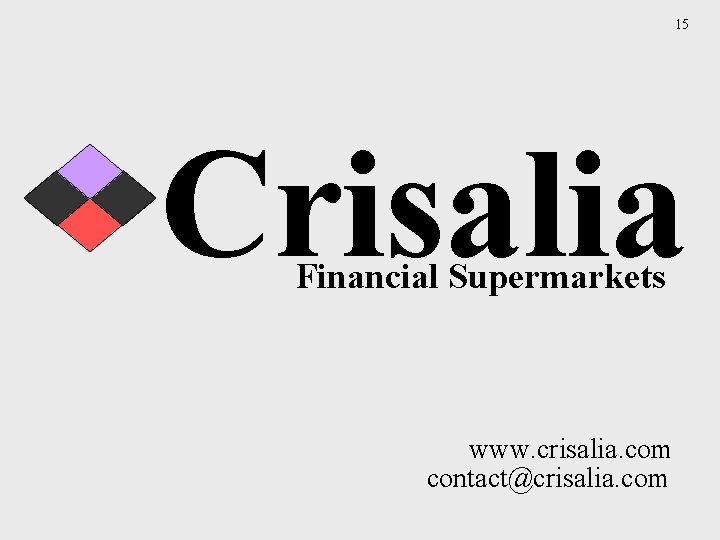 15 Crisalia Financial Supermarkets www. crisalia. com contact@crisalia. com 