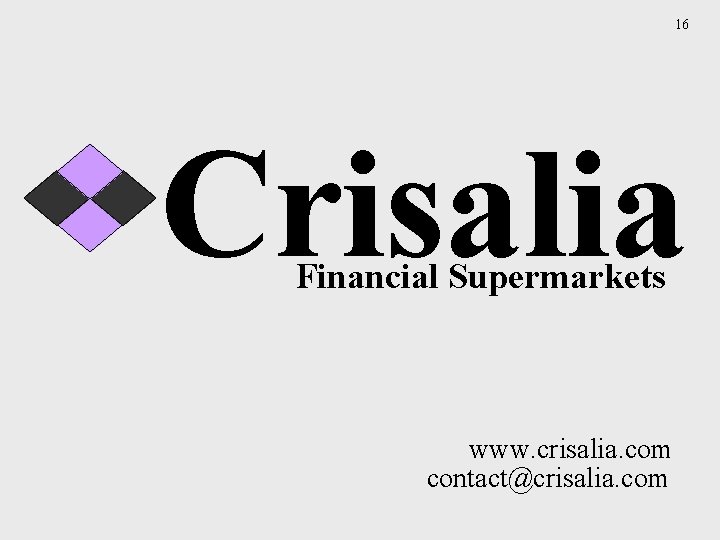 16 Crisalia Financial Supermarkets www. crisalia. com contact@crisalia. com 