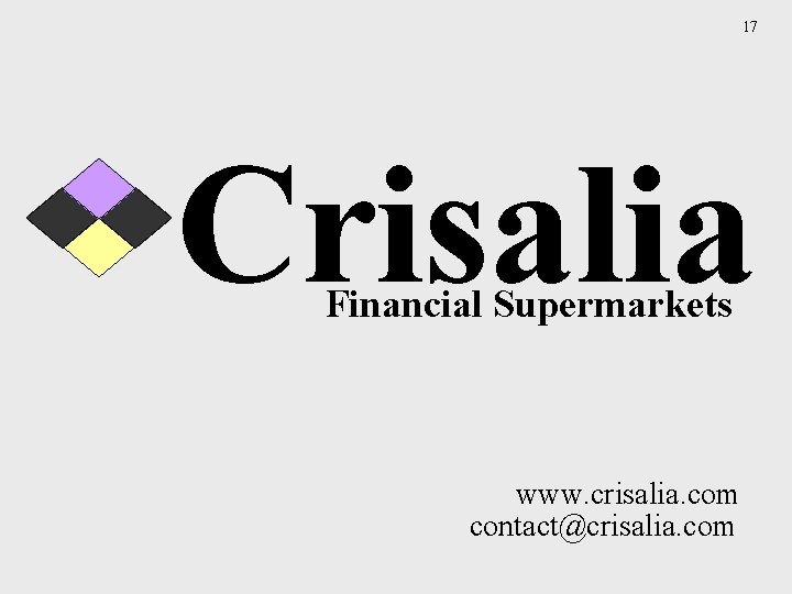 17 Crisalia Financial Supermarkets www. crisalia. com contact@crisalia. com 