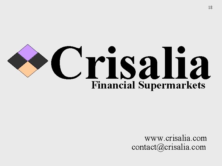 18 Crisalia Financial Supermarkets www. crisalia. com contact@crisalia. com 