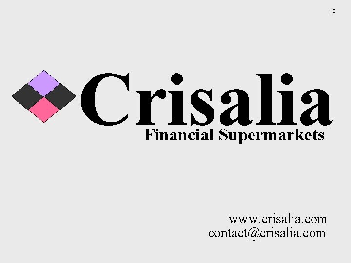 19 Crisalia Financial Supermarkets www. crisalia. com contact@crisalia. com 