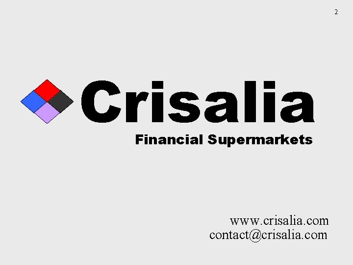 2 Crisalia Financial Supermarkets www. crisalia. com contact@crisalia. com 