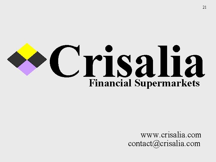 21 Crisalia Financial Supermarkets www. crisalia. com contact@crisalia. com 