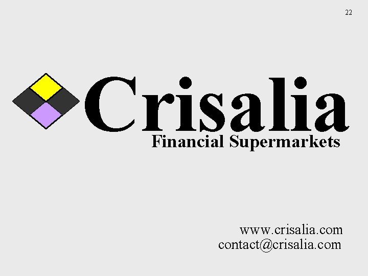 22 Crisalia Financial Supermarkets www. crisalia. com contact@crisalia. com 