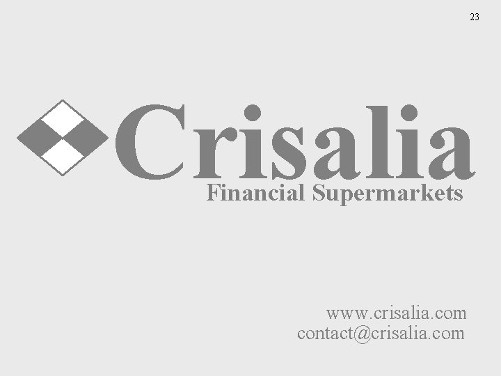 23 Crisalia Financial Supermarkets www. crisalia. com contact@crisalia. com 