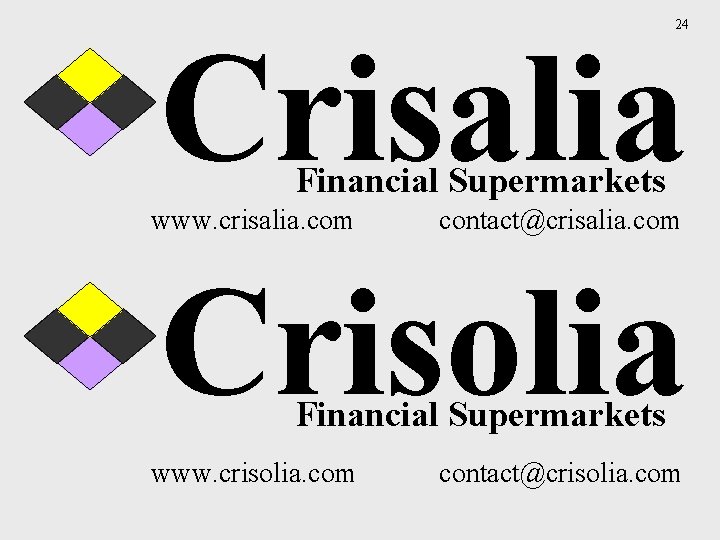 24 Crisalia Financial Supermarkets www. crisalia. com contact@crisalia. com Crisolia Financial Supermarkets www. crisolia.