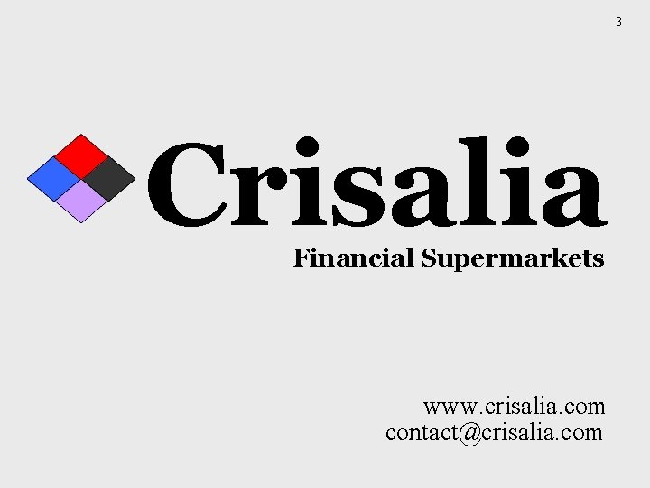 3 Crisalia Financial Supermarkets www. crisalia. com contact@crisalia. com 