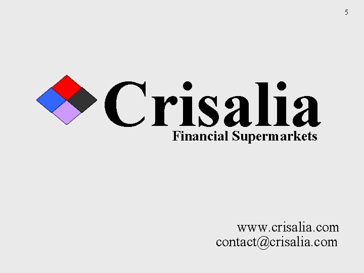 5 Crisalia Financial Supermarkets www. crisalia. com contact@crisalia. com 